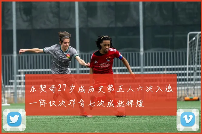 东契奇27岁成历史第五人六次入选一阵仅次邓肯七次成就辉煌