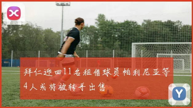 拜仁迎回11名租借球员帕利尼亚等4人或将被转手出售